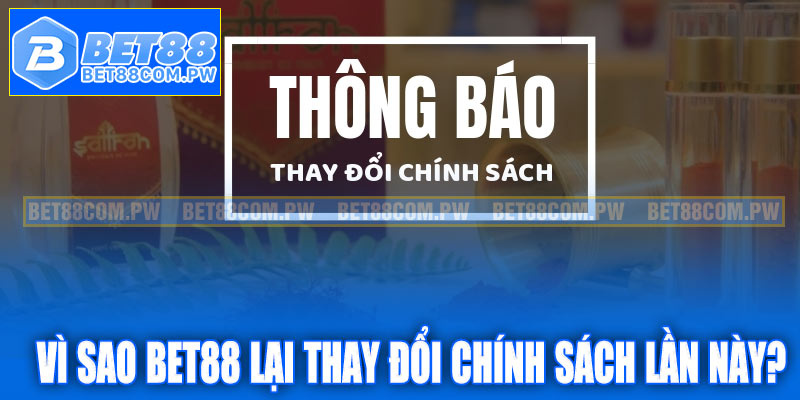 Vì sao Bet88 lại thay đổi chính sách lần này?