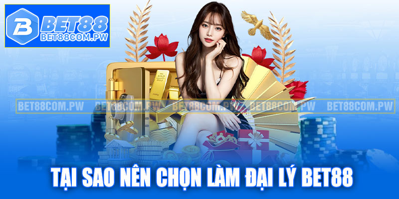 Tại sao nên chọn làm đại lý Bet88?