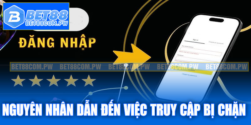 Nguyên nhân dẫn đến tình trạng truy cập Bet88 bị chặn