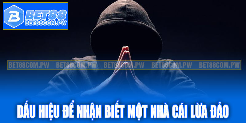 Dấu hiệu để nhận biết được một nhà cái lừa đảo