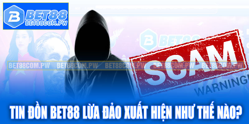 Tin đồn Bet88 lừa đảo xuất hiện như thế nào?