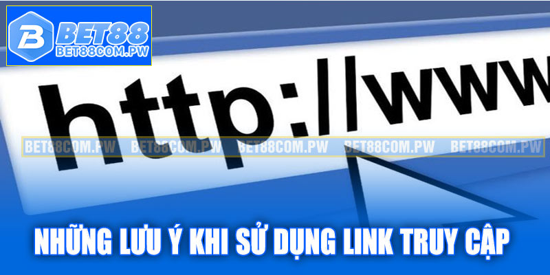 Những lưu ý khi sử dụng link truy cập Bet88