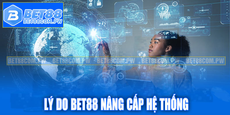 Bet88 nâng cấp hệ thống: Lý do cần thiết