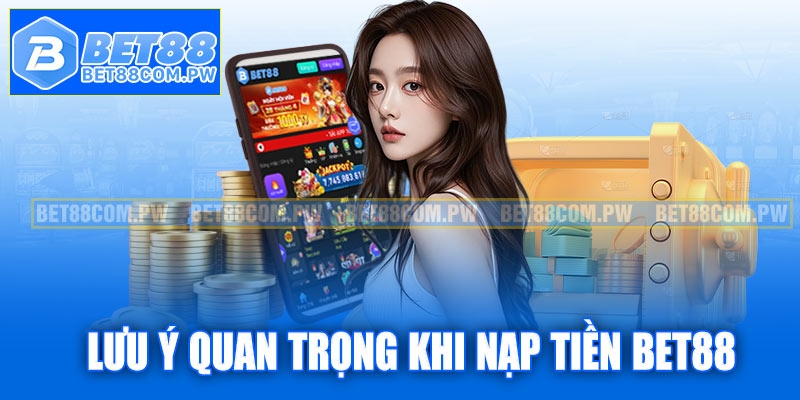 Những lưu ý quan trọng khi nạp tiền tại Bet88 cần nhớ