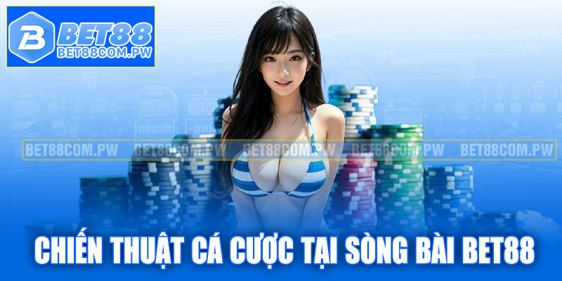 Chiến thuật cá cược tại sòng bài Bet88
