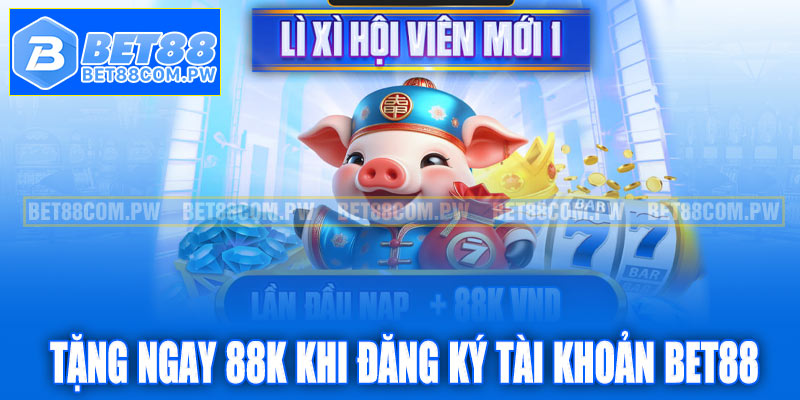 Tặng ngay 88K khi đăng ký tài khoản Bet88