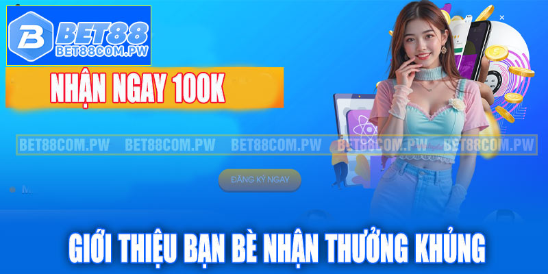 Giới thiệu bạn bè nhận thưởng khủng