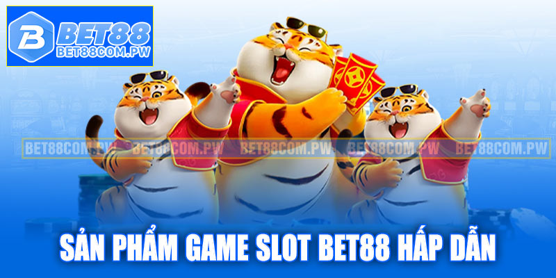 Cập nhật các sản phẩm game slot Bet88 hấp dẫn