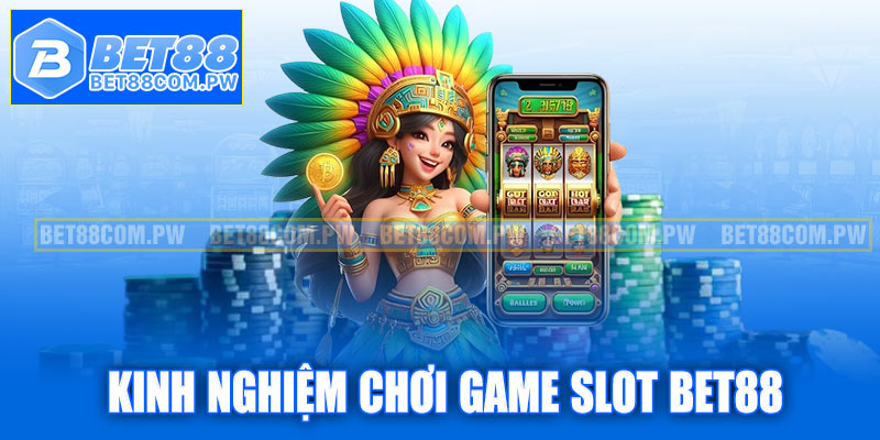 Kinh nghiệm chơi game slot Bet88
