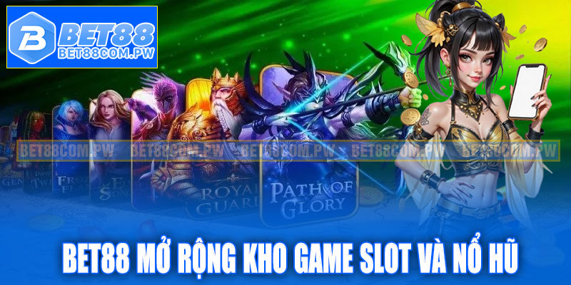 Bet88 mở rộng kho game slot và nổ hũ