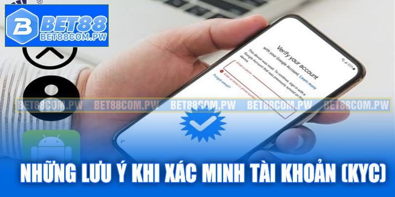 Những lưu ý quan trọng khi xác minh tài khoản (KYC)